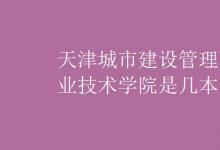 教育資訊:天津城市建設(shè)管理職業(yè)技術(shù)學(xué)院是幾本