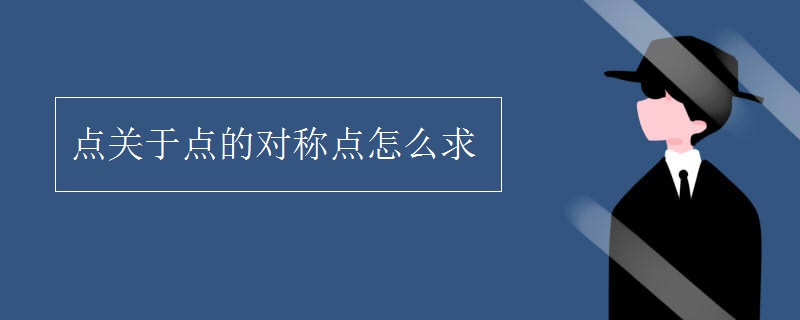 點(diǎn)關(guān)于點(diǎn)的對稱點(diǎn)怎么求