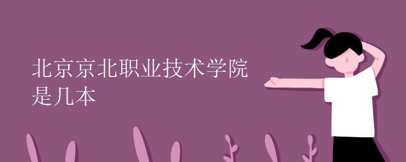 北京京北職業(yè)技術學院是幾本