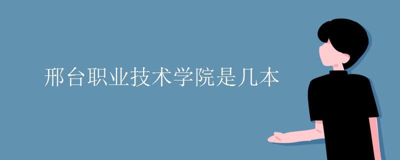 邢臺職業(yè)技術(shù)學(xué)院是幾本