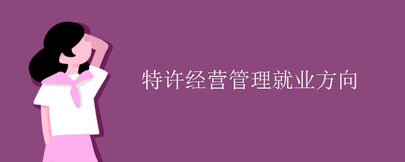 特許經(jīng)營管理就業(yè)方向