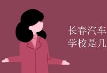 教育資訊：長春汽車工業(yè)高等專科學(xué)校是幾本