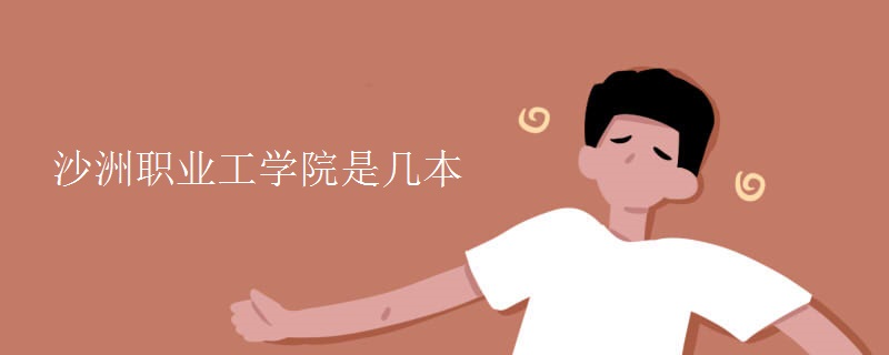 沙洲職業(yè)工學院是幾本