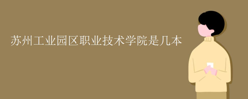 蘇州工業(yè)園區(qū)職業(yè)技術學院是幾本