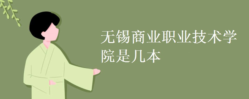 無錫商業(yè)職業(yè)技術(shù)學(xué)院是幾本