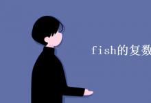 教育資訊：fish的復數(shù)為什么不變