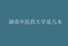 教育資訊:湖南中醫(yī)藥大學(xué)是幾本