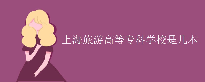 上海旅游高等專(zhuān)科學(xué)校是幾本