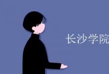 教育資訊:長(zhǎng)沙學(xué)院是幾本