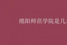 教育資訊:綿陽師范學院是幾本