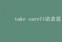 教育資訊：take care口語(yǔ)意思