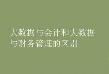 教育資訊:大數(shù)據(jù)與會計(jì)和大數(shù)據(jù)與財(cái)務(wù)管理的區(qū)別