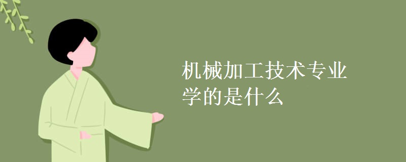 機械加工技術(shù)專業(yè)學(xué)的是什么