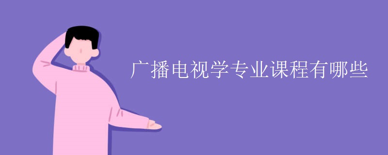 廣播電視學(xué)專(zhuān)業(yè)課程有哪些