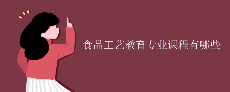 食品工藝教育專(zhuān)業(yè)課程有哪些