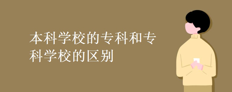 本科學(xué)校的?？坪蛯？茖W(xué)校的區(qū)別