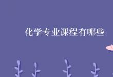 教育資訊:化學(xué)專(zhuān)業(yè)課程有哪些
