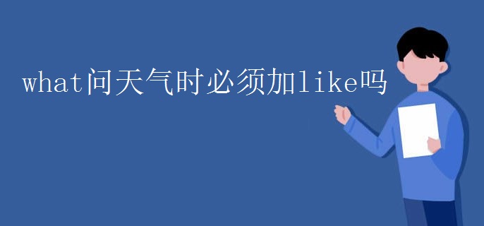 what問天氣時必須加like嗎