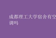 教育資訊：成都理工大學宿舍有空調嗎