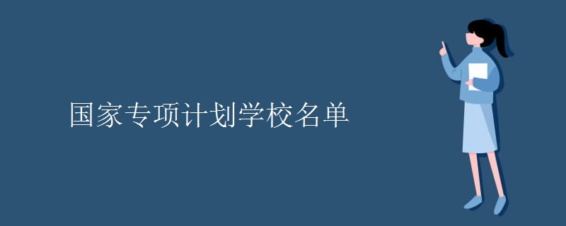國(guó)家專(zhuān)項(xiàng)計(jì)劃學(xué)校名單 國(guó)家專(zhuān)項(xiàng)計(jì)劃學(xué)校名單