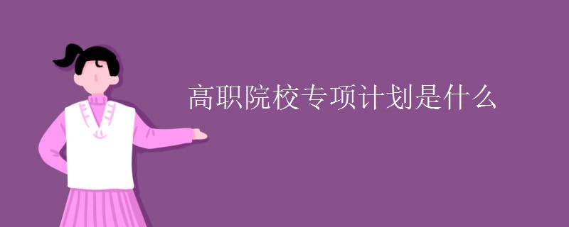 高職院校專項(xiàng)計(jì)劃是什么