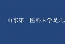 教育資訊:山東第一醫(yī)科大學是幾本