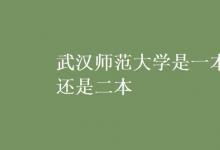 教育資訊:武漢師范大學(xué)是一本還是二本