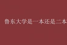 教育資訊：魯東大學是一本還是二本