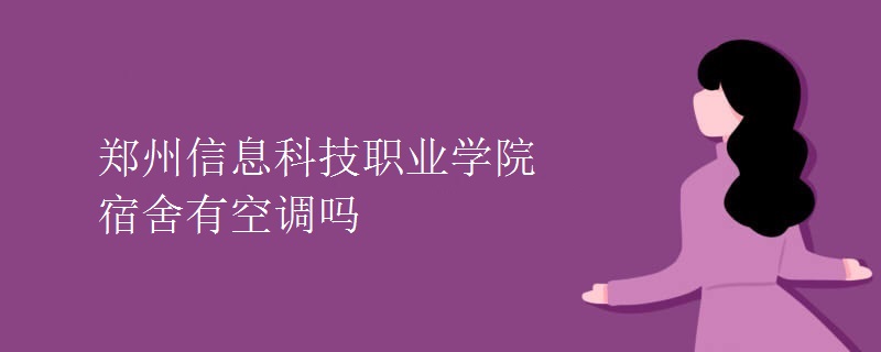 鄭州信息科技職業(yè)學(xué)院宿舍有空調(diào)嗎