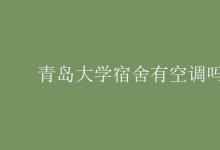 教育資訊：青島大學宿舍有空調(diào)嗎