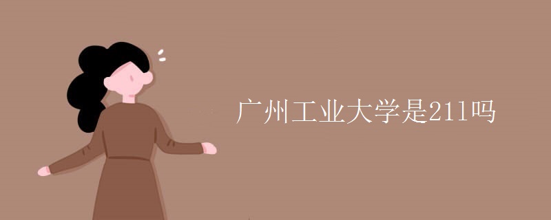廣州工業(yè)大學是21l嗎