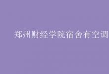 教育資訊:鄭州財(cái)經(jīng)學(xué)院宿舍有空調(diào)嗎