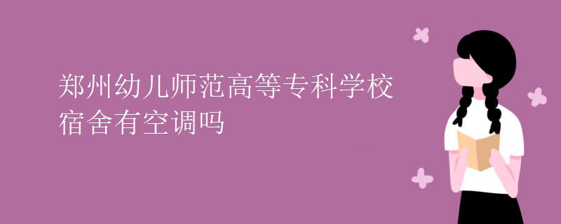 鄭州幼兒師范高等?？茖W(xué)校宿舍有空調(diào)嗎