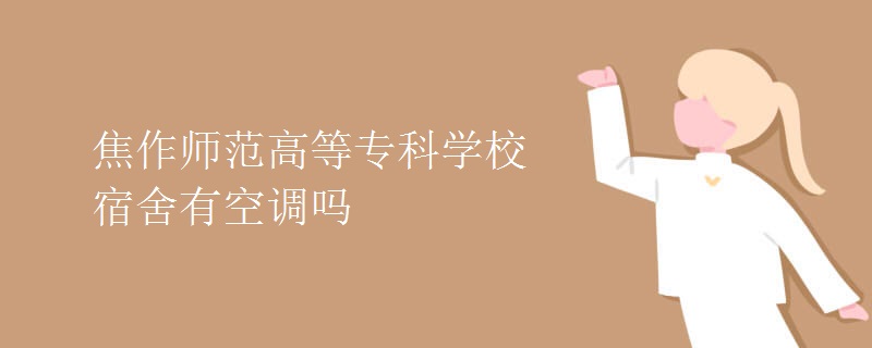 焦作師范高等?？茖W(xué)校宿舍有空調(diào)嗎