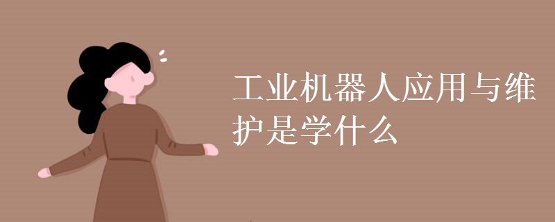 工業(yè)機器人應(yīng)用與維護(hù)是學(xué)什么