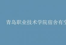 教育資訊:青島職業(yè)技術(shù)學(xué)院宿舍有空調(diào)嗎