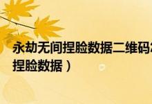 永劫無間捏臉數(shù)據(jù)二維碼怎么弄（永劫無間二維碼如何導入捏臉數(shù)據(jù)）