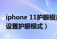 iphone 11護眼模式在哪里（iPhone13怎么設(shè)置護眼模式）