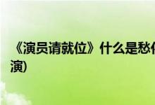 《演員請就位》什么是愁化為河的問題(請擔(dān)任愁化為河的導(dǎo)演)