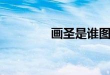 畫圣是誰(shuí)圖片（畫圣是誰(shuí)）