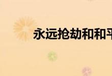 永遠(yuǎn)搶劫和和平精英有什么區(qū)別？
