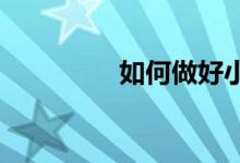 如何做好小學班主任工作