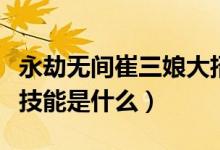永劫無間崔三娘大招哪個好(永劫無間崔三娘技能是什么)