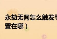 永劫無(wú)間怎么觸發(fā)尋找達(dá)摩（永劫無(wú)間達(dá)摩位置在哪）