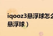 iqooz3懸浮球怎么開(kāi)（iqoo8pro如何開(kāi)啟懸浮球）