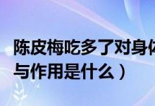 陳皮梅吃多了對身體有好處嗎（陳皮梅的功效與作用是什么）