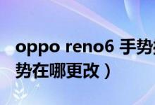 oppo reno6 手勢(shì)操作（opporeno6識(shí)屏手勢(shì)在哪更改）