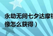永劫無間七夕達(dá)摩祈愿活動(dòng)（永劫無間七夕頭像怎么獲得）