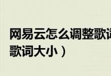 網(wǎng)易云怎么調(diào)整歌詞的大?。ňW(wǎng)易云怎么更改歌詞大?。?class=