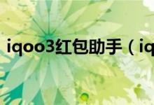 iqoo3紅包助手（iqoo8怎么打開(kāi)紅包助手）